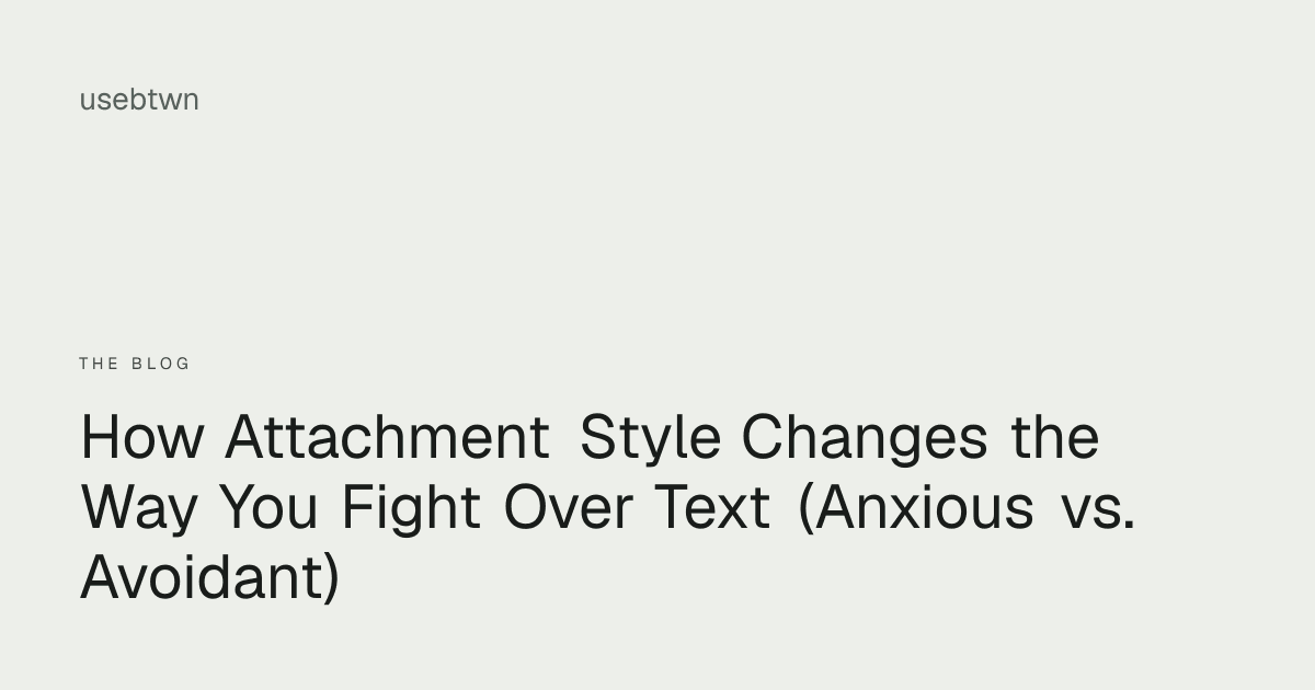 How Attachment Style Changes the Way You Fight Over Text (Anxious vs. Avoidant)